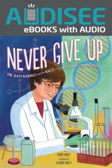 Image for Never Give Up: Dr. Kati Kariko and the Race for the Future of Vaccines