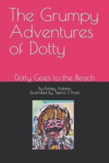 Image for The Grumpy Adventures of Dotty : Dotty Goes to the Beach
