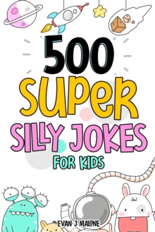 Image for 500 Super Silly Jokes For Kids : Good, Clean & Fun Jokes That Will Leave Kids Laughing For Hours
