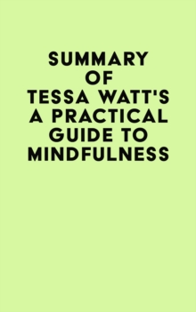 Image for Summary of Tessa Watt's A Practical Guide to Mindfulness