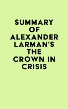 Image for Summary of Alexander Larman's The Crown in Crisis