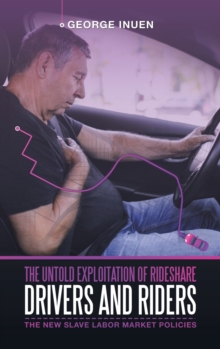 Image for The Untold Exploitation of Rideshare Drivers and Riders : The New Slave Labor Market Policies