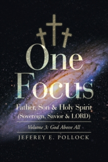 Image for One Focus Father, Son & Holy Spirit (Sovereign, Savior & Lord) : Volume 3: God Above All