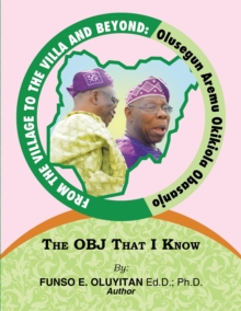 Image for From the Village to the Villa and Beyond: Olusegun Aremu Okikiola Obasanjo: The OBJ That I Know