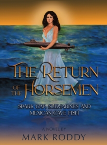 Image for Return of the Horsemen: Spark Gap, Submarines and Mexican Cave Fish