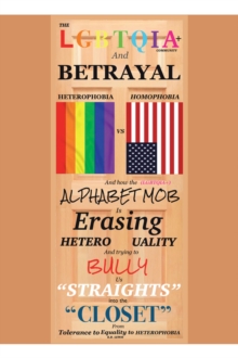 Image for LGBTQIA+ Community and Betrayal: Heterophobia vs. Homophobia  And How the Alphabet Mob Is Erasing Heterosexuality and Trying to Bully Us &quote;Straights&quote; into the &quote;Closet&quote; From Tolerance to Equality to Heterophobia