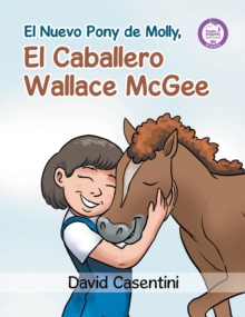 Image for El Nuevo Pony de Molly, El Caballero Wallace McGee: Un cuento de valentia y Coraje   para ser todo lo que tu quieras ser!