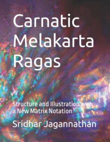 Image for Carnatic Melakarta Ragas : Structure and Illustration with a New Matrix Notation