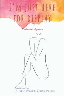 Image for I'm Just Here for Display : A Collection of Poems