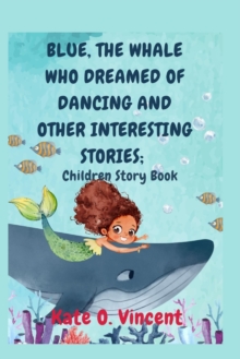 Image for Blue, the Whale Who Dreamed of Dancing and Other Interesting Stories;