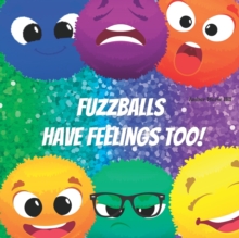 Image for Fuzzballs Have Feelings Too! : Learning Emotions and Feelings in a Fun Way, Kid Books About Emotions