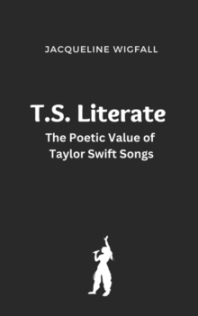 Image for T. S. Literate : The Poetic Value of Taylor Swift Songs