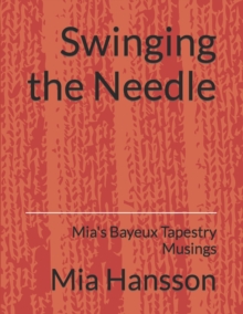 Image for Swinging the Needle : Mia's Bayeux Tapestry Musings