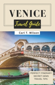 Image for Venice Travel Guide : A Floating City of Historical Treasures, Arts, and Architecture