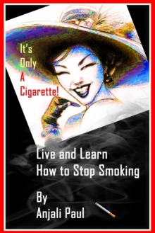 Image for It's Only A Cigarette! Live and Learn How To Stop Smoking