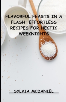 Image for Flavorful Feasts in a Flash : Effortless Recipes for Hectic Weeknights