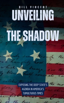 Image for Unveiling the Shadow: Exposing the Deep State's Agenda in America's Tumultuous Times
