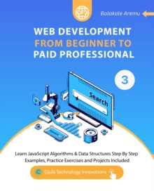 Image for Web Development from Beginner to Paid Professional, 3: Learn JavaScript Algorithms & Data Structures Step By Step. Examples, Practice Exercises and Projects Included.