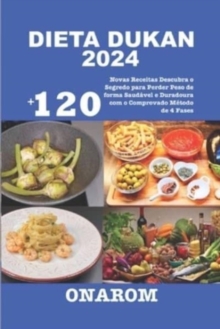 Dieta Dukan 2024: +120 Novas Receitas Descubra o Segredo para Perder Peso de forma Saudavel e Duradoura com o Comprovado Metodo de 4 Fases