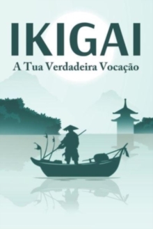 IKIGAI A tua verdadeira vocacao: Principios de sucesso japoneses #2