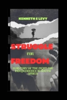 Struggle for Freedom: Struggle for Freedom: A History of the Fight for Independence in South Africa