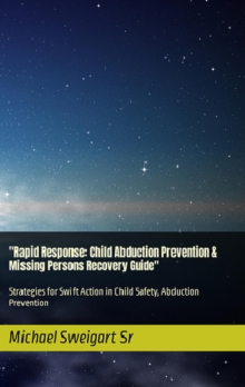 Image for &quote;Rapid Response: Child Abduction Prevention & Missing Persons Recovery Guide&quote; Strategies for Swift Action in Child Safety, Abduction Prevention