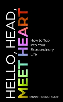 Image for Hello, Head, Meet Heart: How to Tap into Your Extraordinary Life