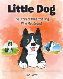 Image for Little Dog: The Story of the Little Dog Who Met Jesus!