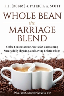 Image for Whole Bean the Marriage Blend: Coffee Conversation Secrets for Maintaining Successfully Thriving, and Loving Relationships