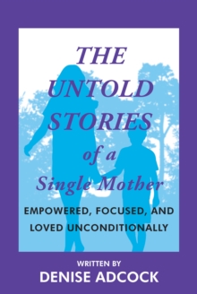 Image for Untold Stories of a Single Mother: EMPOWERED, FOCUSED, AND LOVED UNCONDITIONALLY