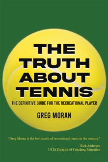 The Truth About Tennis: The Definitive Guide for the Recreational Player