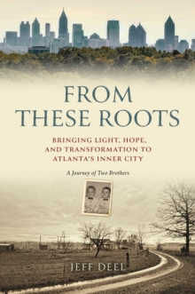 Image for From These Roots: Bringing Light, Hope, and Transformation to Atlanta's Inner City A Journey of Two Brothers