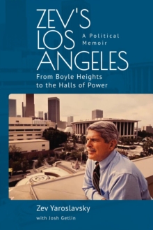 Image for Zev's Los Angeles: from Boyle Heights to the halls of power, a  political memoir