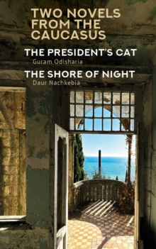 Image for Two Novels from the Caucasus : Daur Nachkebia's "The Shore of the Night" and Guram Odisharia's "The President's Cat"