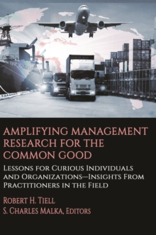 Image for Amplifying Management Research for the Common Good : Lessons for Curious Individuals and Organizations – Insights From Practitioners in the Field