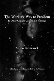 The Workers’ Way To Freedom: And Other Council Communist Writings