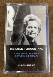 Image for The Fascist Groove Thing : A history of Thatcher's Britain in one mixtape.