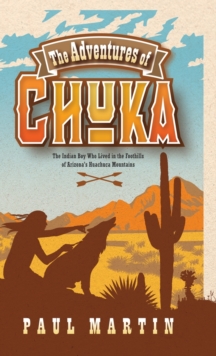 Image for The Adventures of Chuka : The Indian Boy Who Lived in the Foothills of Arizona's Huachuca Mountains