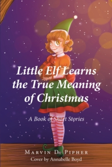 Image for Little Elf Learns the True Meaning of Christmas: A Book of Short Stories