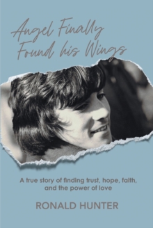 Image for Angel Finally Found His Wings: A True Story of Finding Trust, Hope, Faith, and the Power of Love