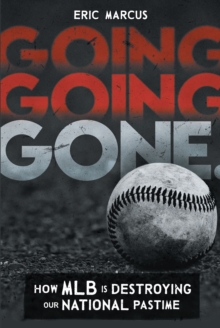 Image for Going Going Gone: How MLB Is Destroying Our National Pastime