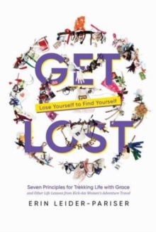 Get Lost: Seven Principles for Trekking Life with Grace and Other Life Lessons from Kick-Ass Women’s Adventure Travel