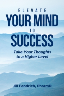 Image for Elevate Your Mind to Success: Take Your Thoughts to a Higher Level