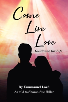 Image for Come Live Love Guidance for Life: As told to Sharon Sue Hiller