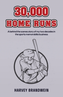 30,000 Home Runs: A behind the scenes story of my two decades in the sports memorabilia business
