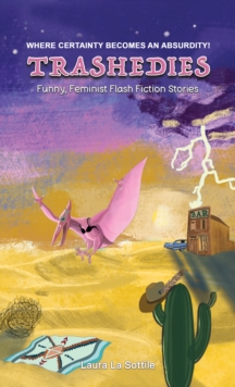 Trashedies: Funny, Feminist Flash Fiction Stories