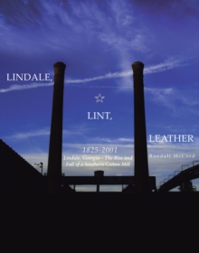 Image for Lindale, Lint and Leather 1825-2001: Lindale, GeorgiaaEUR&quote;The Rise and Fall of a Southern Cotton Mill