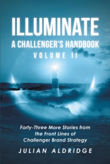 Image for Illuminate: A Challenger's Handbook Volume II: Forty-Three More Stories from the Front Lines of Challenger Brand Strategy