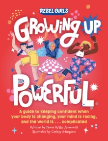 Image for Growing up powerful: a guide to keeping confident when your body is changing, your mind is racing, and the world is...complicated