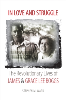 Image for In love and struggle: the revolutionary lives of James and Grace Lee Boggs